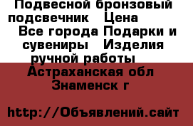 Подвесной бронзовый подсвечник › Цена ­ 2 000 - Все города Подарки и сувениры » Изделия ручной работы   . Астраханская обл.,Знаменск г.